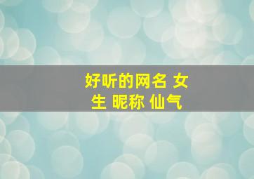 好听的网名 女生 昵称 仙气